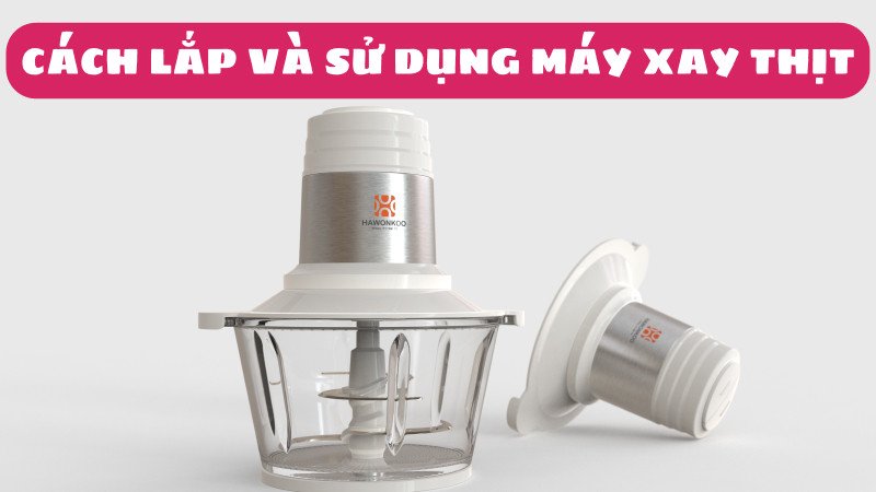 cách lắp máy xay thịt food processor