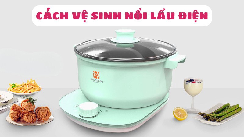 Vệ sinh nồi lẩu điện đúng cách giữ thiết bị bền đẹp