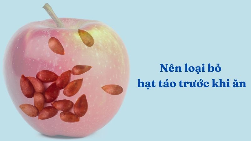 Luôn loại bỏ hạt táo xanh trước khi ăn hoặc chế biến để tránh nguy cơ ngộ độc