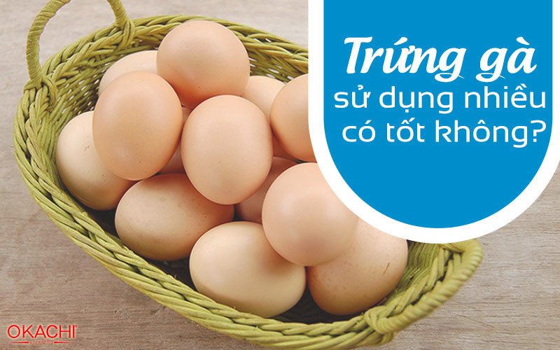 Trứng gà được sử dụng nhiều có tốt không