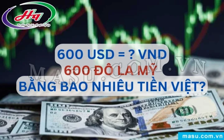 600 Đô La Mỹ: Tỷ Giá, Quy Đổi và Cơ Hội Đầu Tư 2026 Quy đổi 600 đô la Mỹ sang tiền Việt Nam
